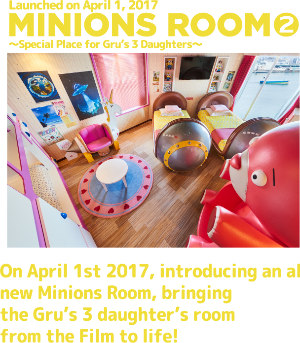 Launched on April 1, 2017 MINIONS ROOM2 ～Special Place for Gru's 3 Daughters～